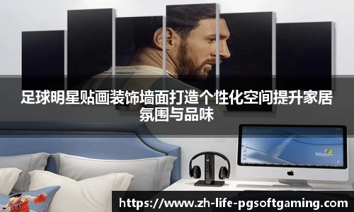 足球明星贴画装饰墙面打造个性化空间提升家居氛围与品味